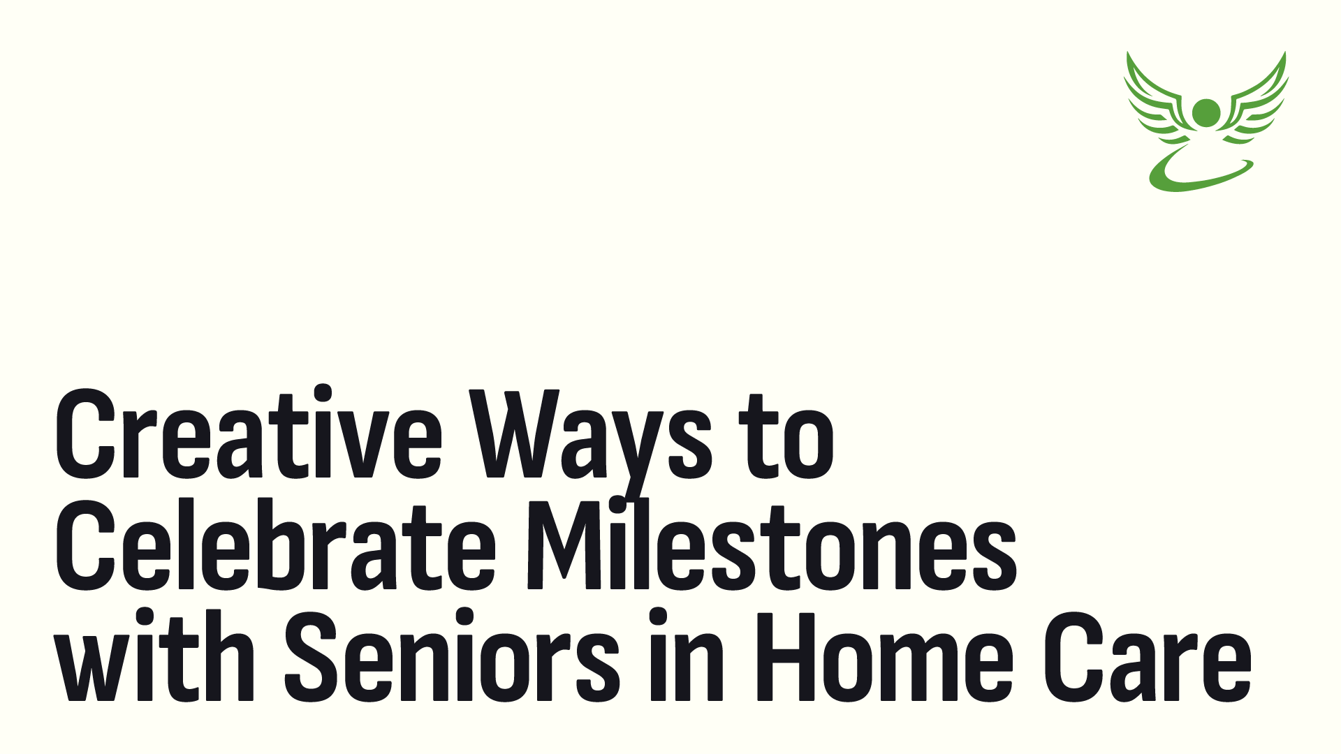 Creative Ways to Celebrate Milestones with Seniors in Home Care